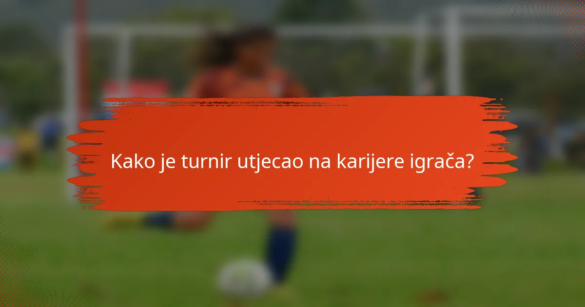 Kako je turnir utjecao na karijere igrača?