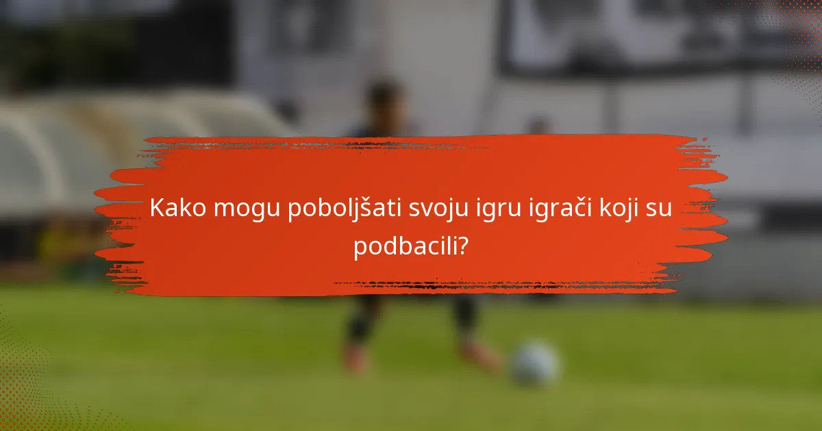 Kako mogu poboljšati svoju igru igrači koji su podbacili?