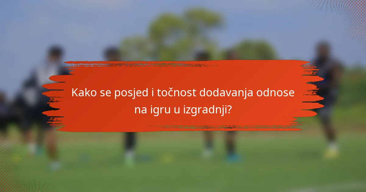 Kako se posjed i točnost dodavanja odnose na igru u izgradnji?