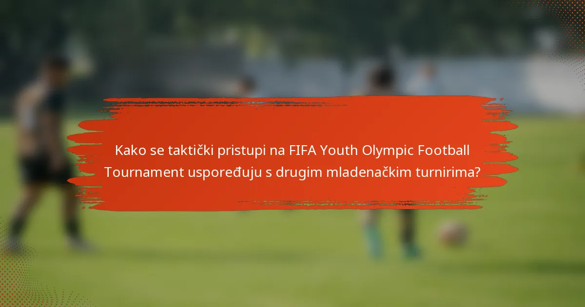 Kako se taktički pristupi na FIFA Youth Olympic Football Tournament uspoređuju s drugim mladenačkim turnirima?