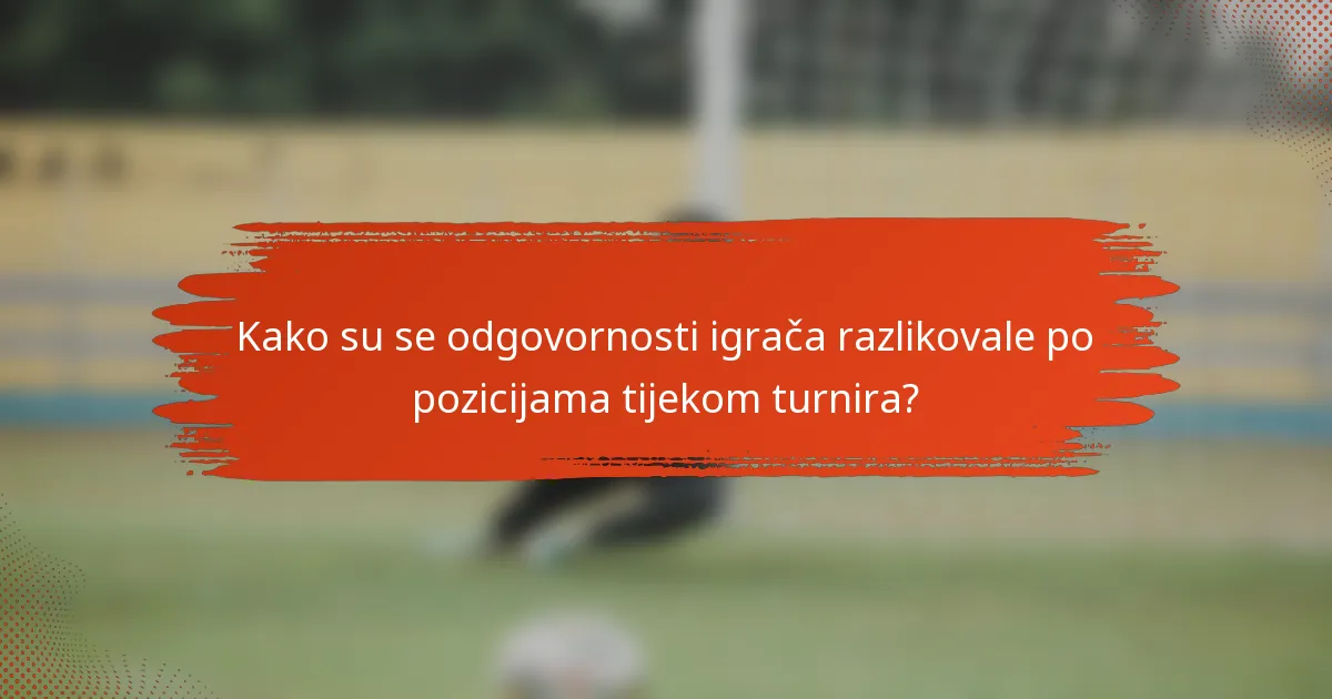 Kako su se odgovornosti igrača razlikovale po pozicijama tijekom turnira?