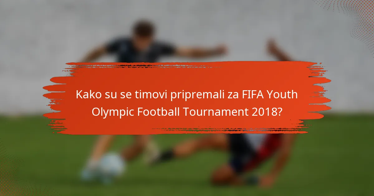 Kako su se timovi pripremali za FIFA Youth Olympic Football Tournament 2018?