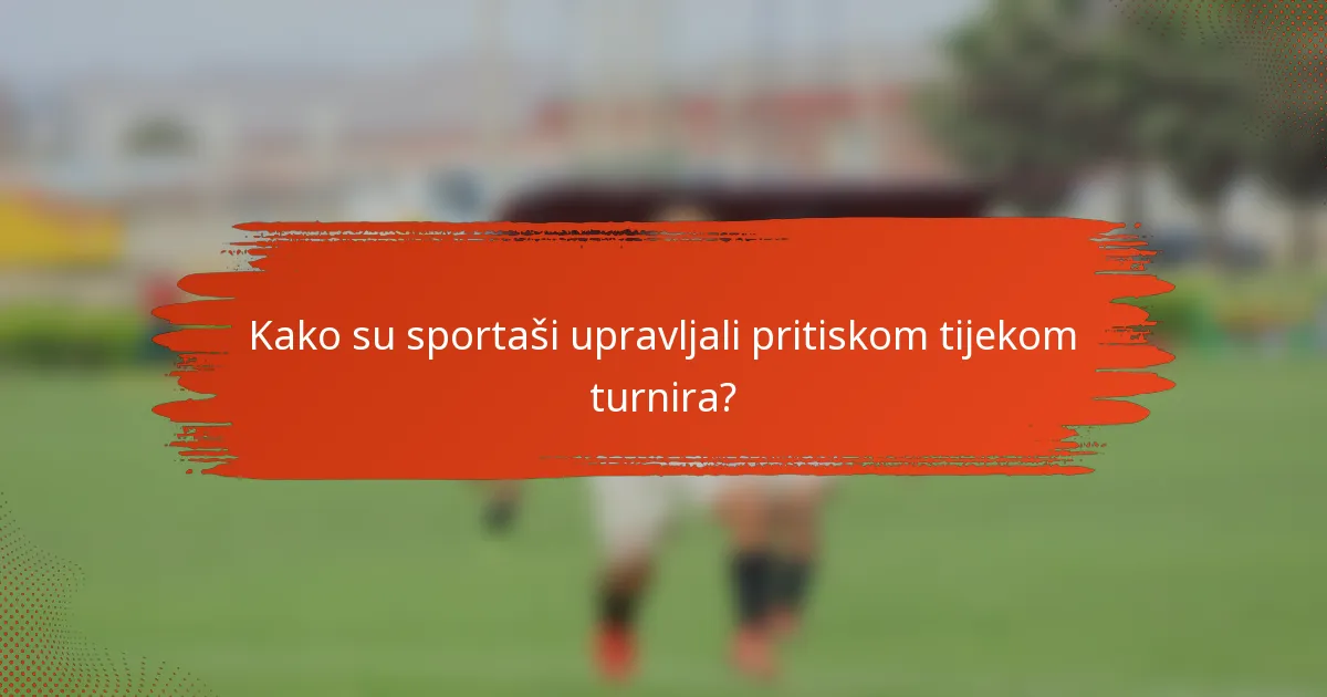 Kako su sportaši upravljali pritiskom tijekom turnira?