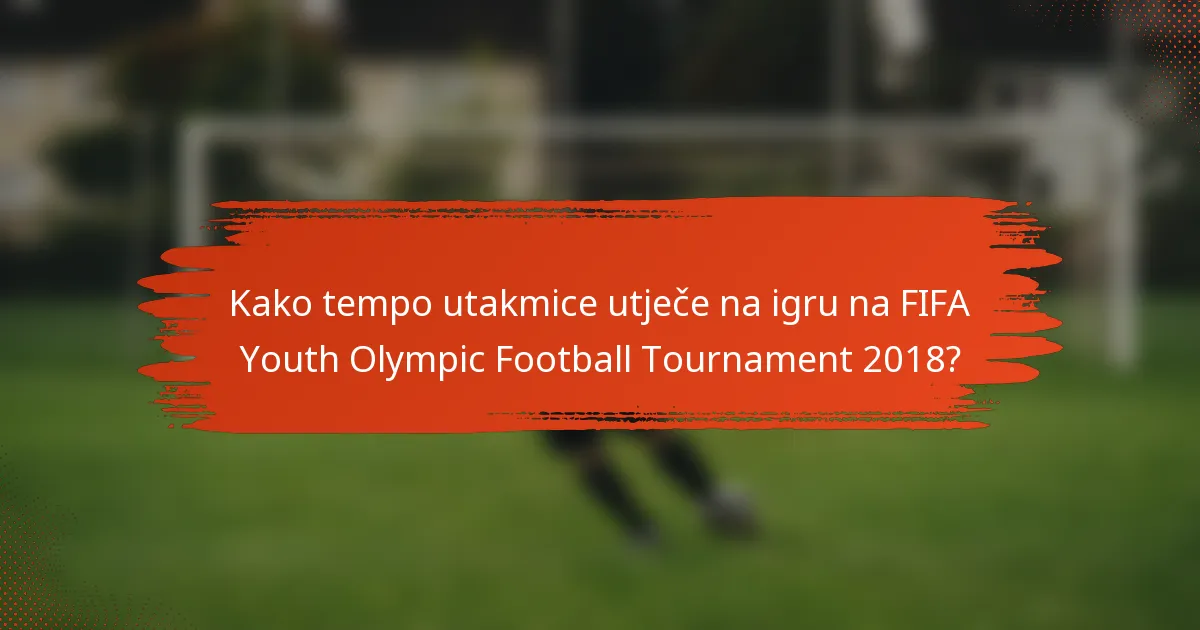 Kako tempo utakmice utječe na igru na FIFA Youth Olympic Football Tournament 2018?