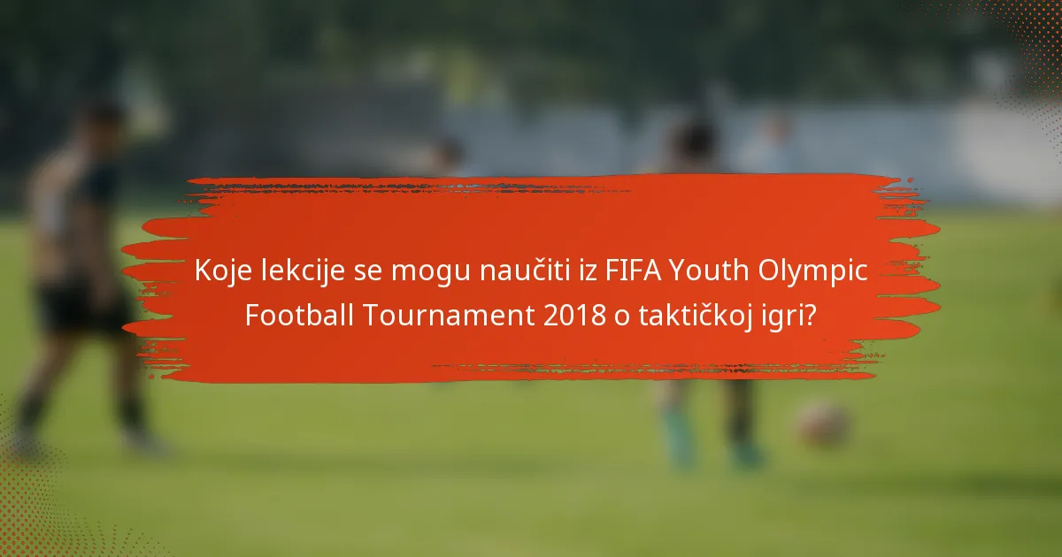 Koje lekcije se mogu naučiti iz FIFA Youth Olympic Football Tournament 2018 o taktičkoj igri?
