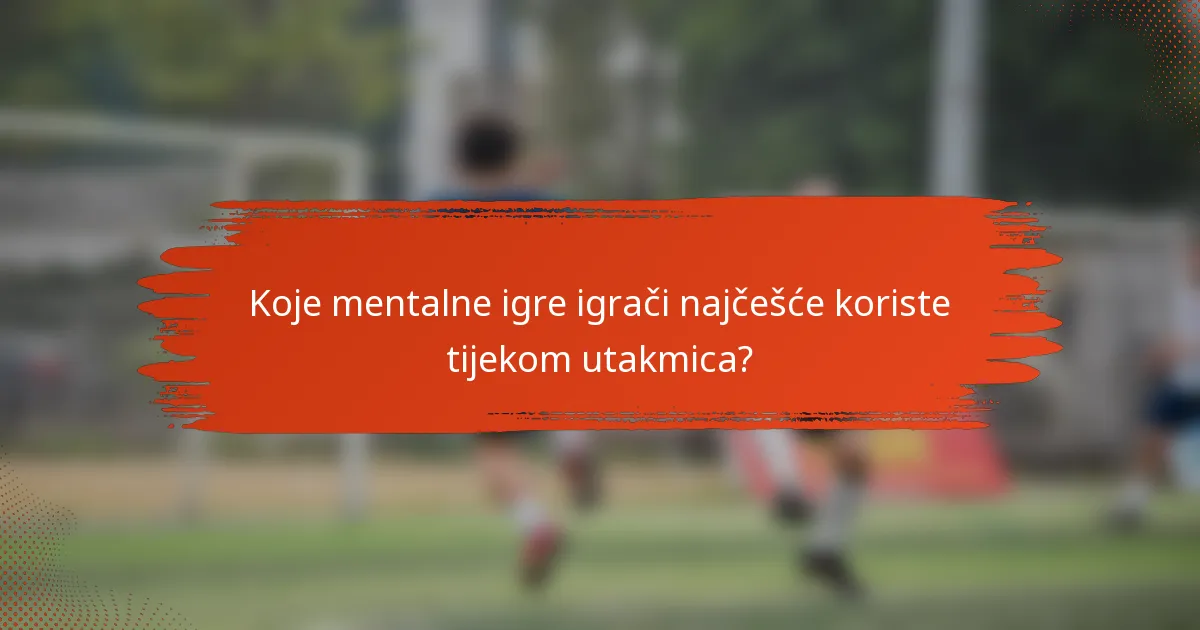 Koje mentalne igre igrači najčešće koriste tijekom utakmica?