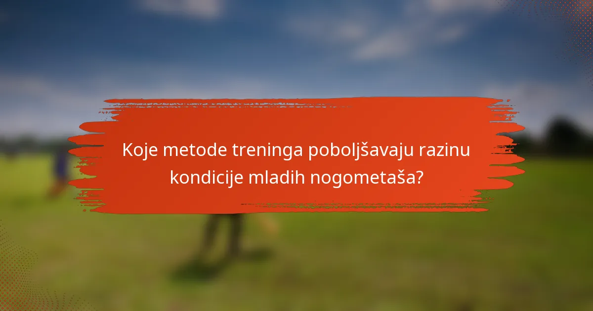 Koje metode treninga poboljšavaju razinu kondicije mladih nogometaša?