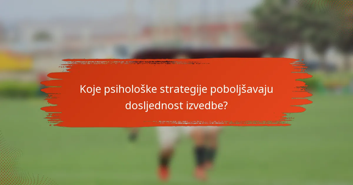Koje psihološke strategije poboljšavaju dosljednost izvedbe?