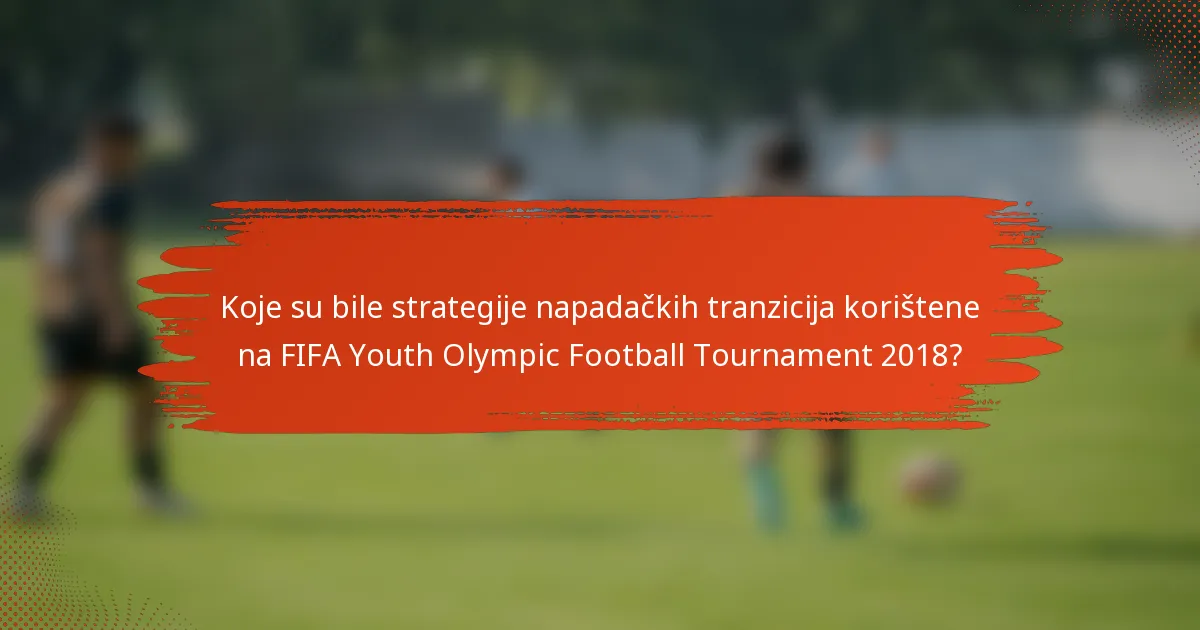 Koje su bile strategije napadačkih tranzicija korištene na FIFA Youth Olympic Football Tournament 2018?