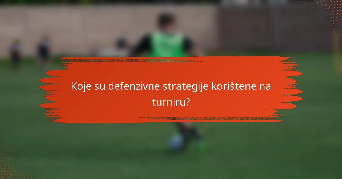 Koje su defenzivne strategije korištene na turniru?