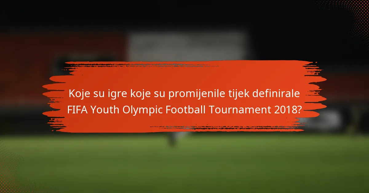 Koje su igre koje su promijenile tijek definirale FIFA Youth Olympic Football Tournament 2018?