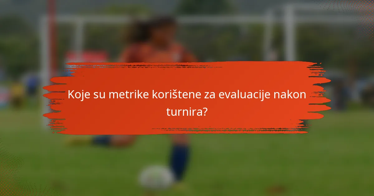 Koje su metrike korištene za evaluacije nakon turnira?