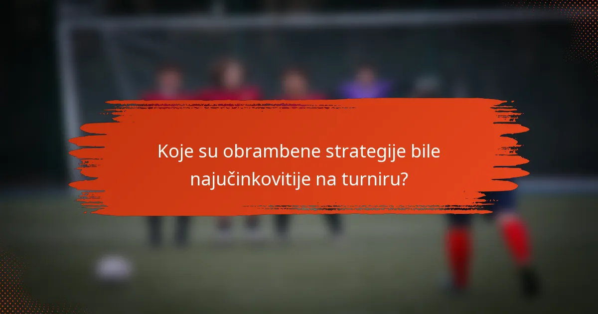 Koje su obrambene strategije bile najučinkovitije na turniru?