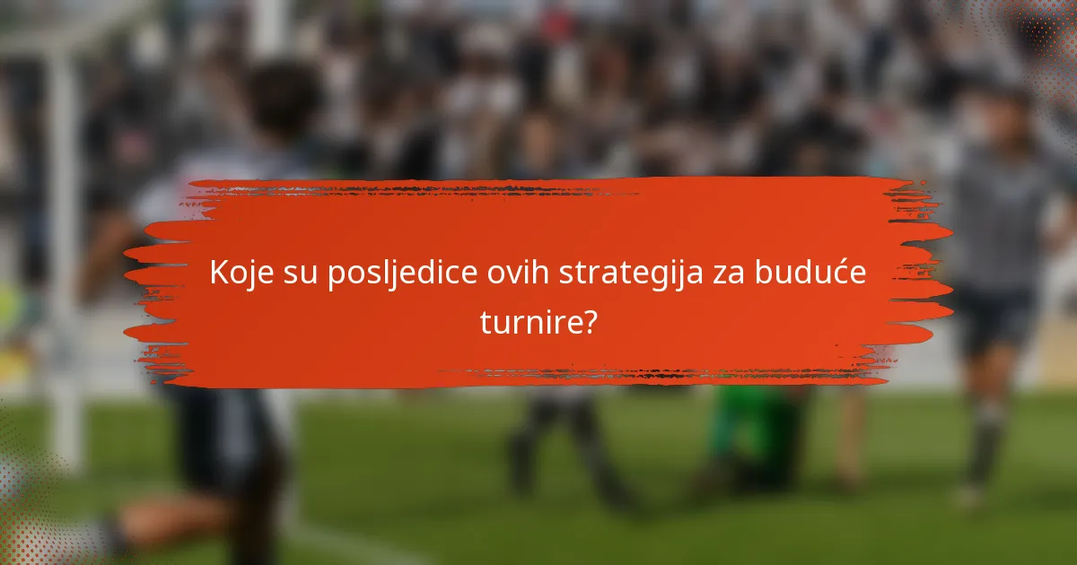 Koje su posljedice ovih strategija za buduće turnire?