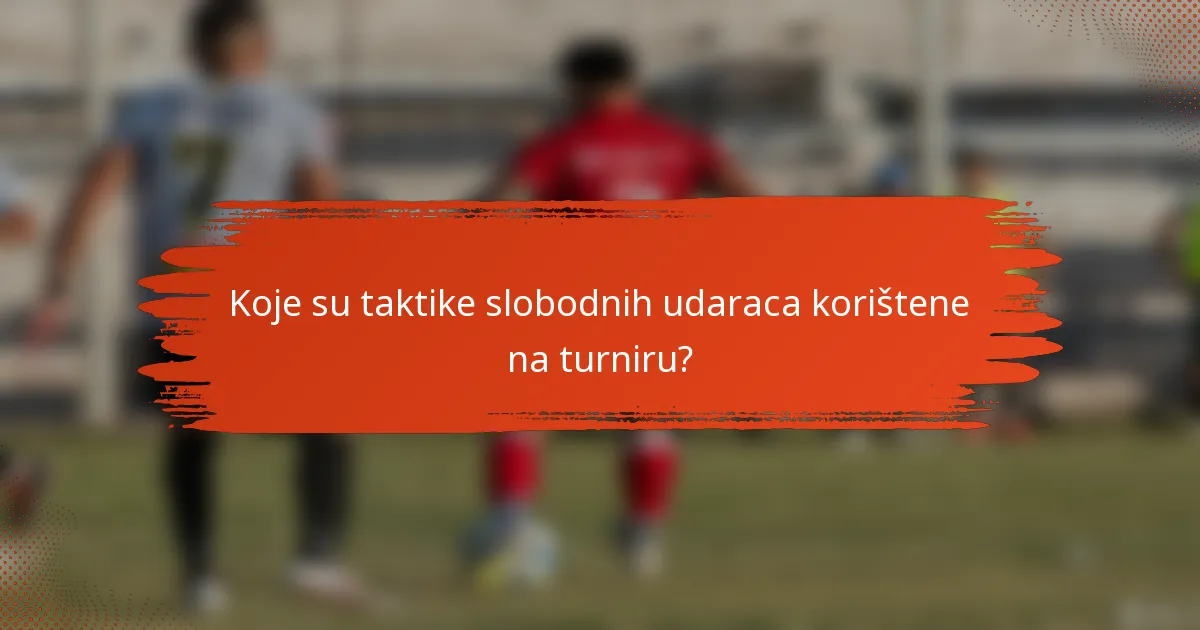 Koje su taktike slobodnih udaraca korištene na turniru?