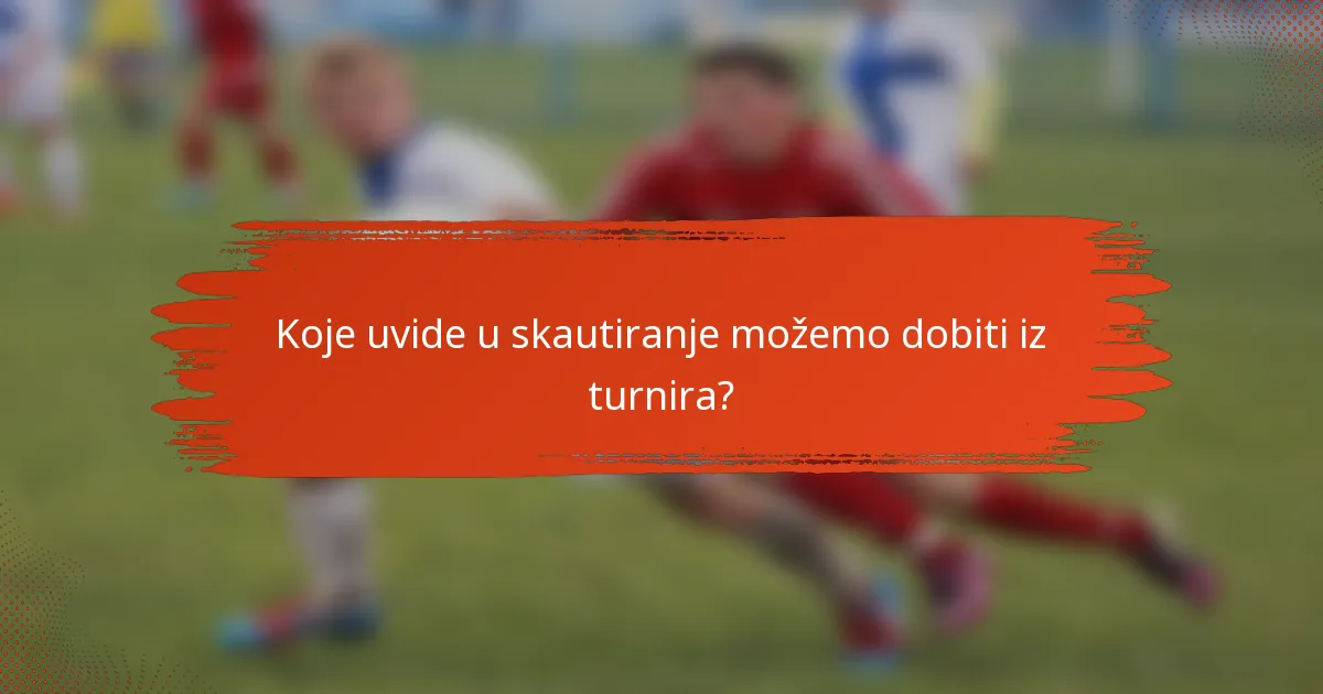 Koje uvide u skautiranje možemo dobiti iz turnira?