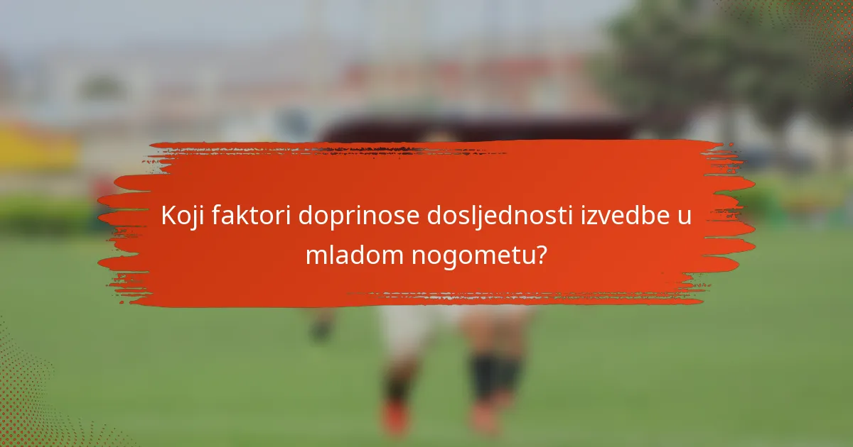 Koji faktori doprinose dosljednosti izvedbe u mladom nogometu?