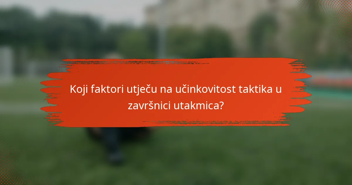 Koji faktori utječu na učinkovitost taktika u završnici utakmica?