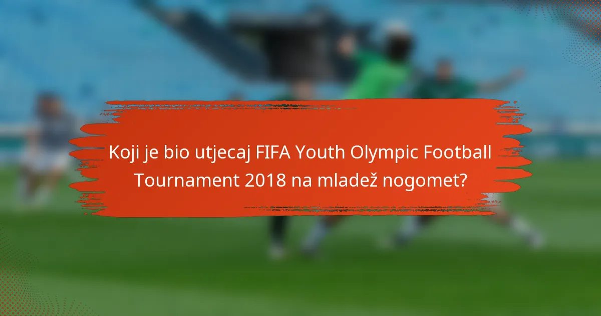 Koji je bio utjecaj FIFA Youth Olympic Football Tournament 2018 na mladež nogomet?
