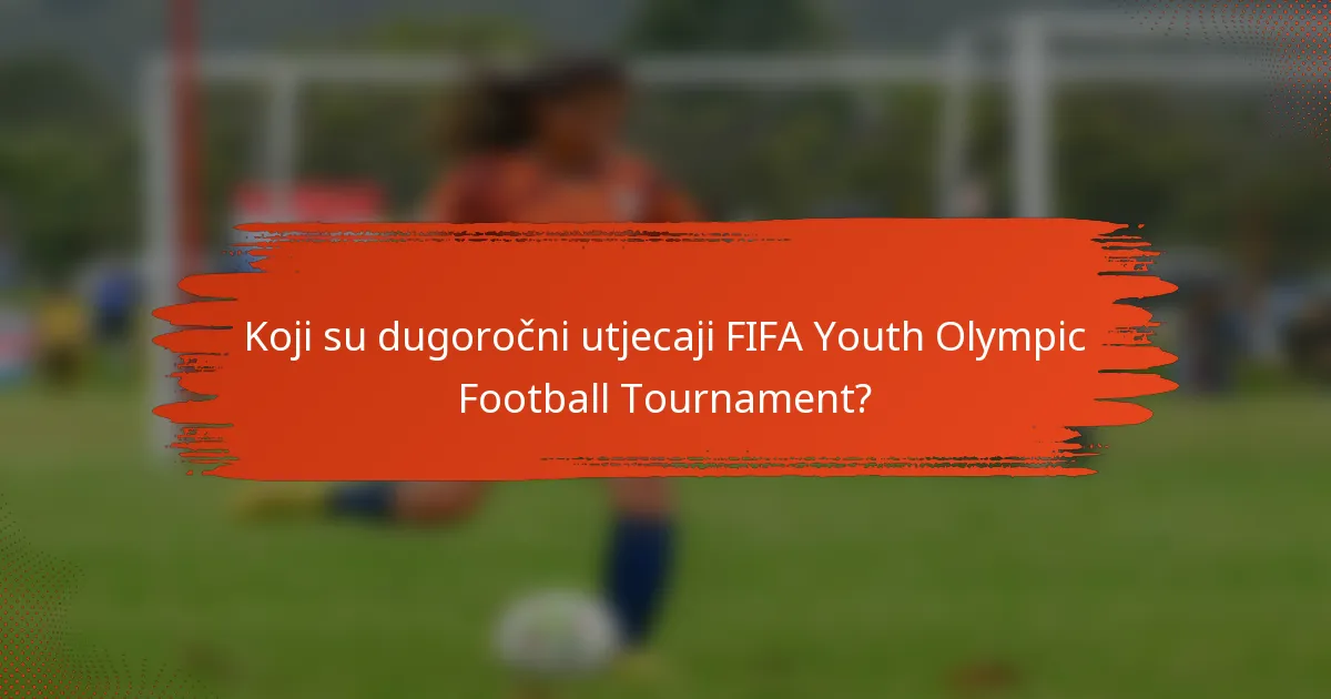Koji su dugoročni utjecaji FIFA Youth Olympic Football Tournament?