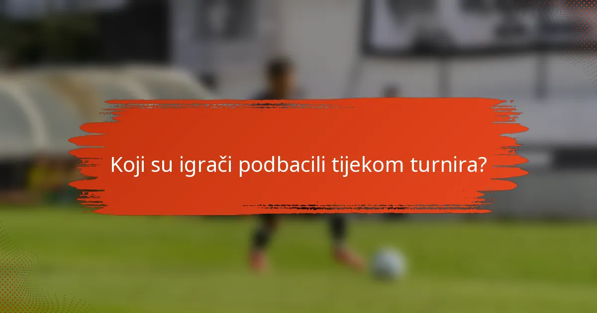 Koji su igrači podbacili tijekom turnira?