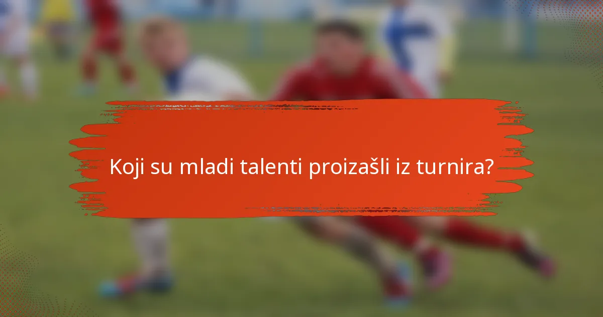 Koji su mladi talenti proizašli iz turnira?