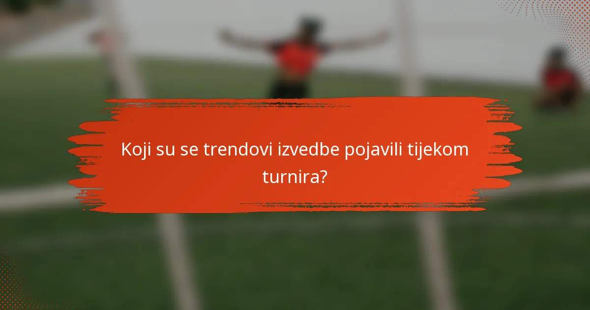 Koji su se trendovi izvedbe pojavili tijekom turnira?