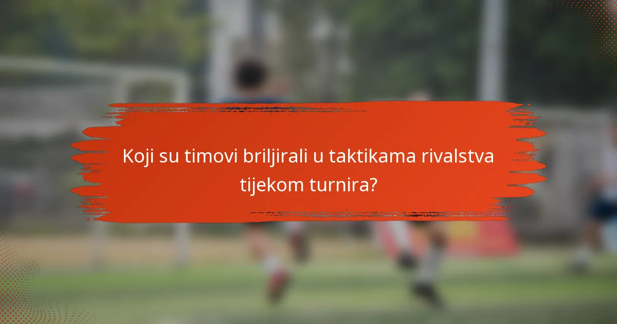 Koji su timovi briljirali u taktikama rivalstva tijekom turnira?