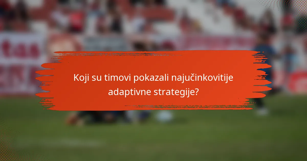 Koji su timovi pokazali najučinkovitije adaptivne strategije?