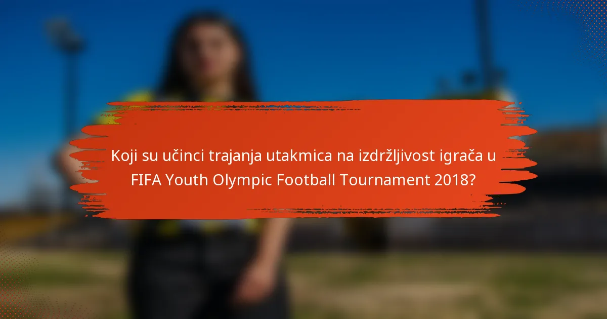 Koji su učinci trajanja utakmica na izdržljivost igrača u FIFA Youth Olympic Football Tournament 2018?