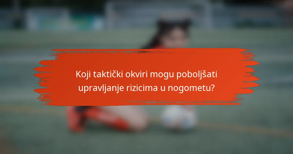 Koji taktički okviri mogu poboljšati upravljanje rizicima u nogometu?