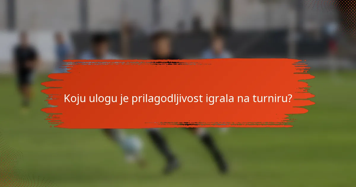 Koju ulogu je prilagodljivost igrala na turniru?