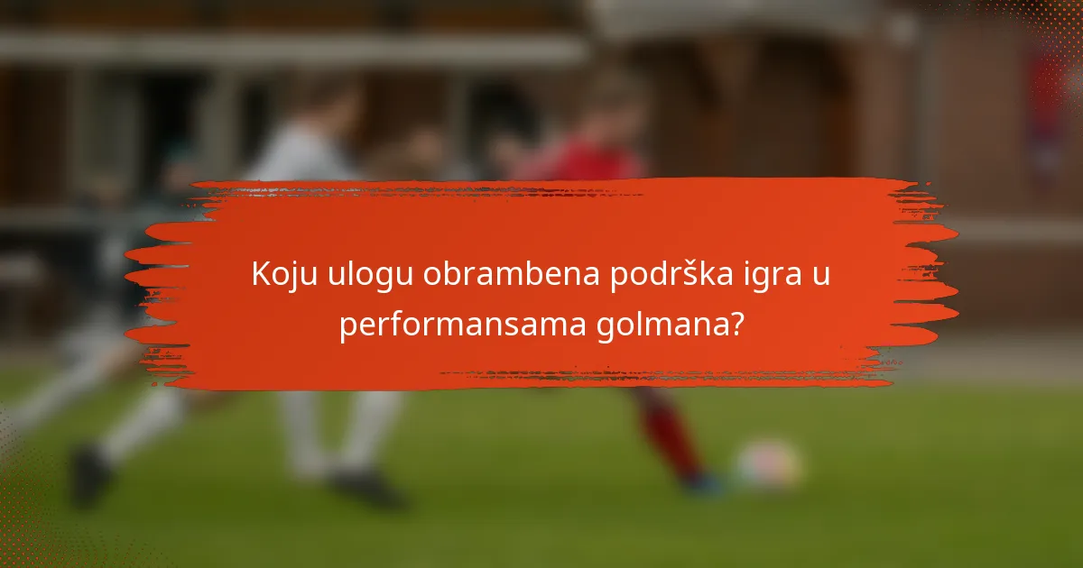 Koju ulogu obrambena podrška igra u performansama golmana?