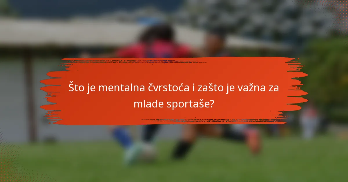 Što je mentalna čvrstoća i zašto je važna za mlade sportaše?